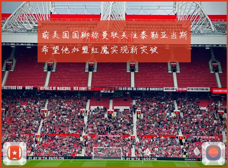 前美国国脚称曼联关注泰勒亚当斯希望他加盟红魔实现新突破